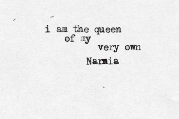 i am the queen of my very own Narnia 