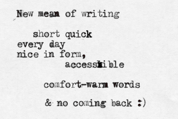 New mean of writing short quick k every day nice in form, accessb iible x x comfort warm words - & no coming back :) 