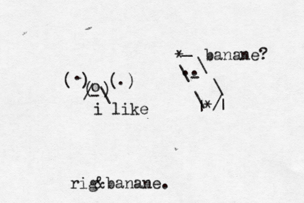 ( ) o ( ) / \ ( ) - . . i like \ _ \ \ \ / * * | | .. - banane? rig&banane.