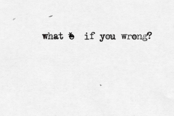 what o - - * if you wrong? 