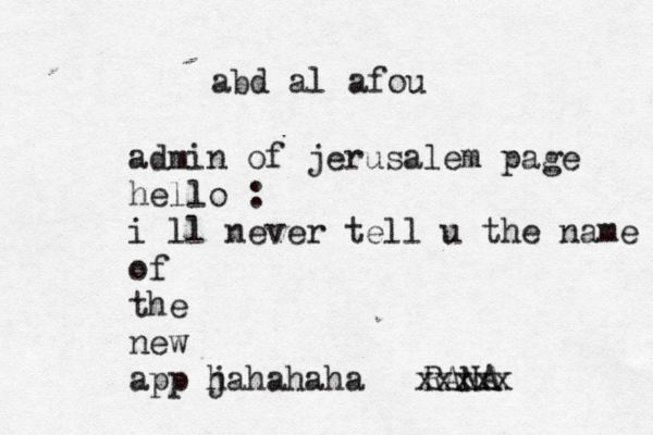 abd al afou admin of jerusalem page hello : i ll never tell u the name of the new app j hahahaha RANA xxxxx