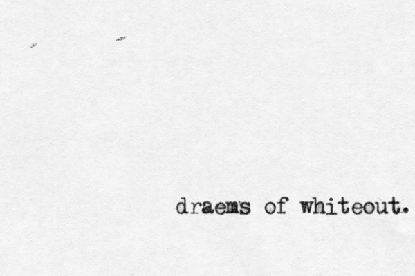 draems of whiteout. 