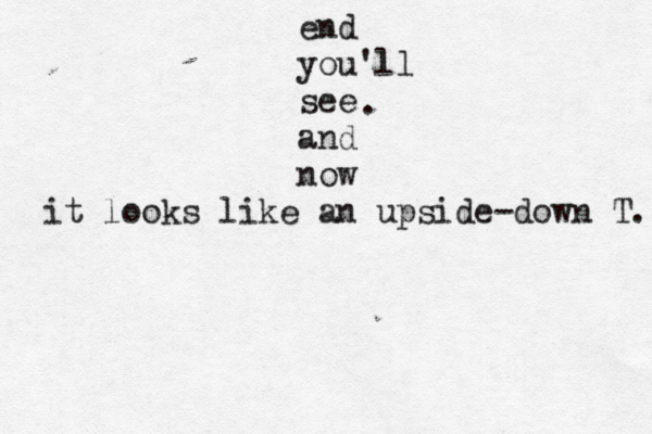 end you'll see and now it looks like an upside-down T. . 