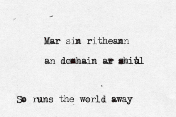 Mar sin ritheann an domhain ar shiu ul ' So runs the world away 