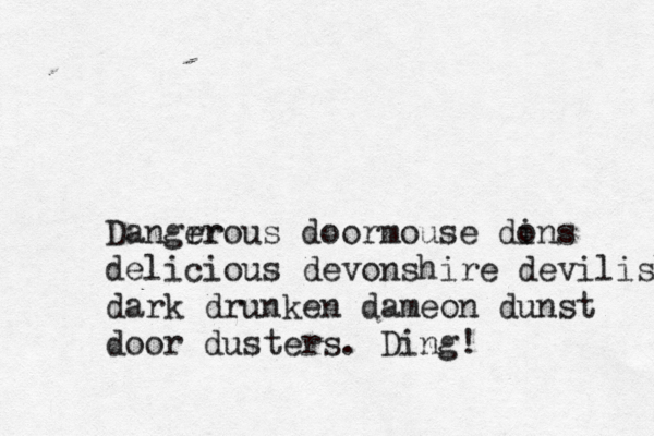 Dangrr erous doormouse di ons delicious devonshire devilish dark drunken dameon dunst door dusters. Ding!