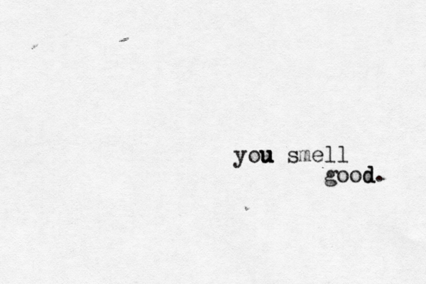 you u u smell good d. 