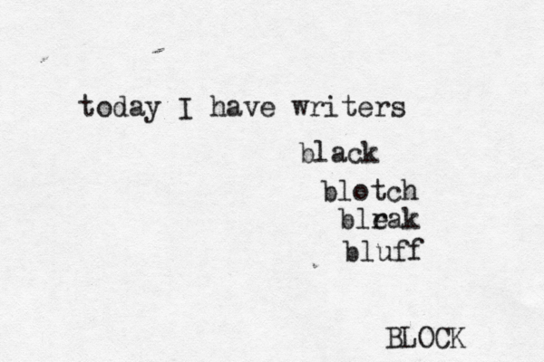 today I have writers black blotch blrak e bluff BLOCK 