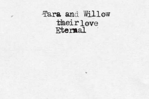 Tara and Willow rheir t love Eternal