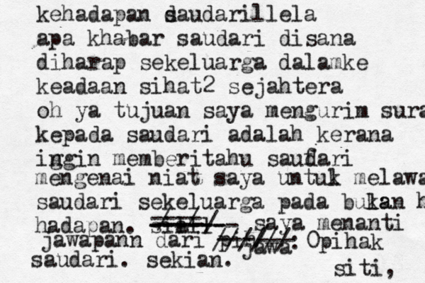 kehadapan d saudaril lela apa khabar saudari disana diharap sekeluarga dalamke keadaan sihat2 sejahtera oh ya tujuan saya mengurim surat kepada saudari adalah kerana ig ngin memberitahu saufari d mengenai niat saya untul k melaway saudari sekeluarga pada buka lan hadapan hadapan. sia lll ------- ------ ---- ----/ / / saya menanti jawa jawapann dari pih--- ---/ //////: 0pihak saudari. sekian. siti, 