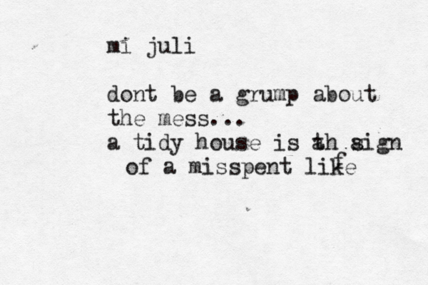 mi juli dont be a grump about the mess... a tidy house is th a aign s of a misspent like f 