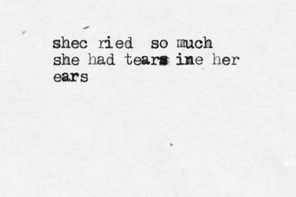 she cried so much she had tears ine her ears
