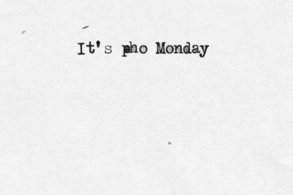 It's pho Monday
