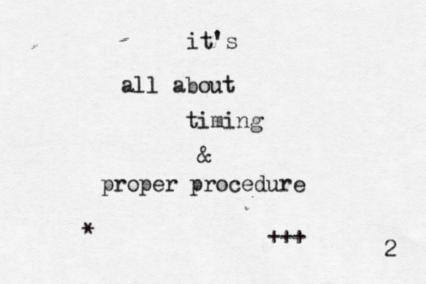 it's all about timing & proper procedure •+++ ^*£~<>@ 2 