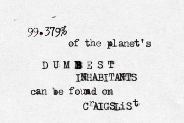 99.379% % of the planet's D U M M B B B B E S T INHABITANTS can be found on C r AIGSLiS t 