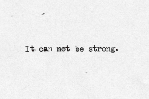 It can not be strong. 