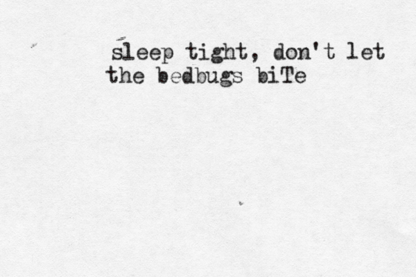 sleep tight, don't let the bedbugs biTe 