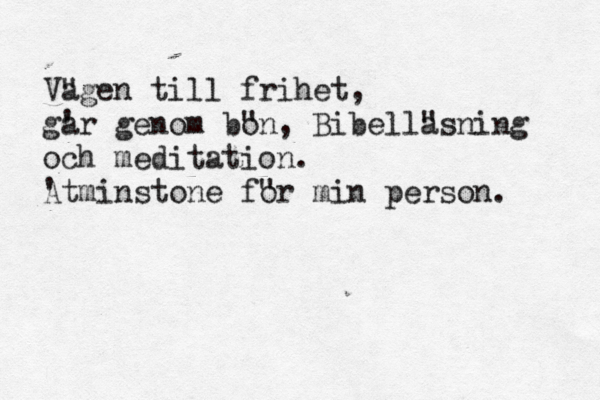 Va "gen till frihet, går a ' genom bö o "n, Bibella "sning och meditation. A 'tminstone fo "r min person. 