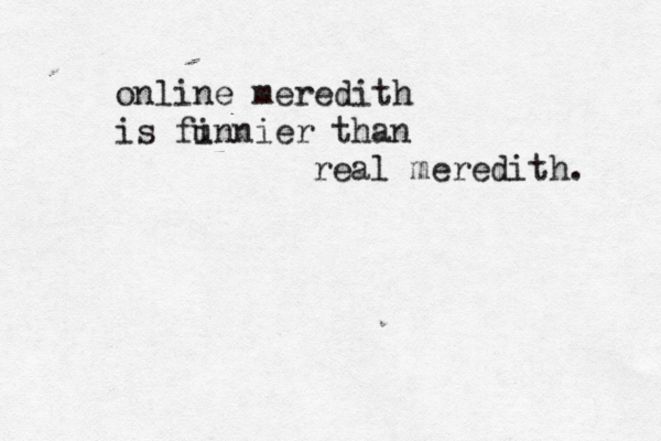 online meredith is finnier u than real meredith . 