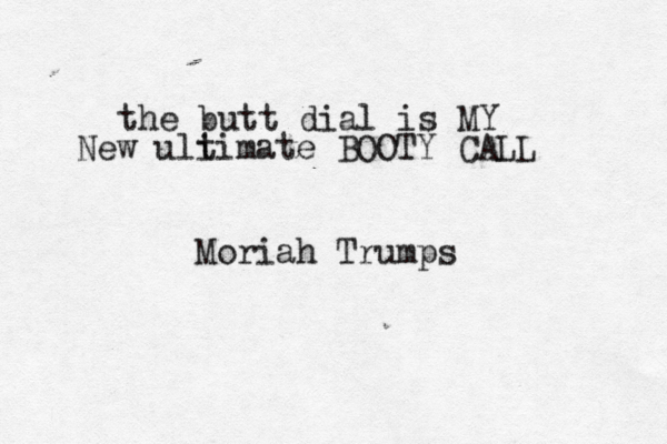 the butt dial is MY New uli timate BOOTY CALL Moriah Trumps