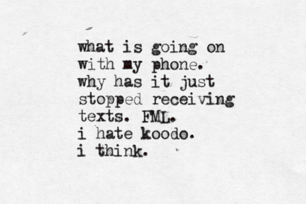what is going on with my phone. why has it just stopped receiving texts. FML. i hate koodo. i think. 