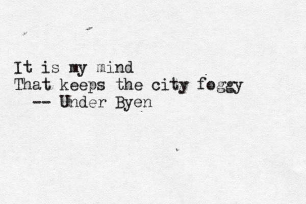 It is my mind That keeps the city foggy -- Under Byen
