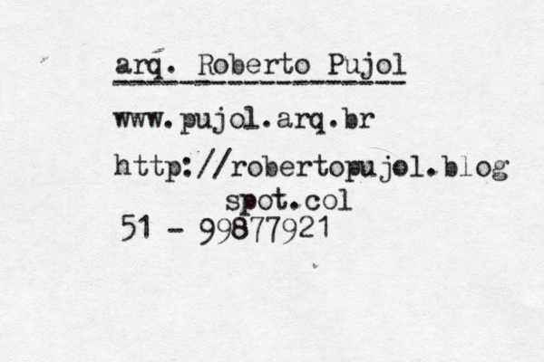 arq. Roberto Pujol www.pujol.arq.br http://robertopujol.blog spot.col 51 - 99877921 ------------------ 