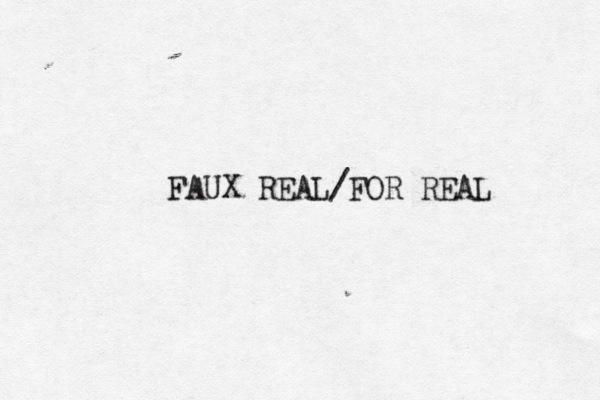 FAUX REAL/FOR REAL 
