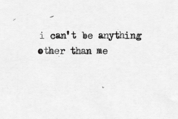i can't be anything other than me