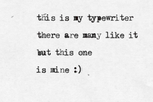 this is my typewriter there are many like it but this one is mine :)
