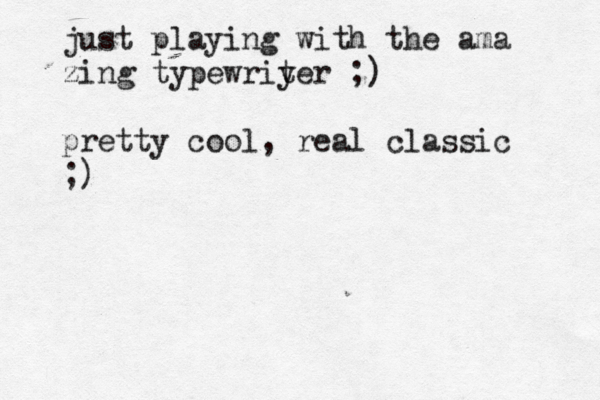 just playing with the ama zing typewriy ter ;) pretty cool, real classic ;)