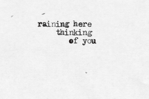 raining here thinking of you