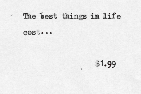 The best things in life cost $1.99 ... 