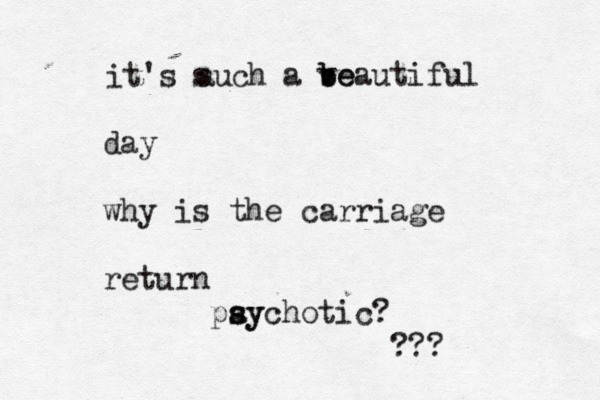 it's auch s a ve b beautiful day why is the carriage return pay s sychotic? ???