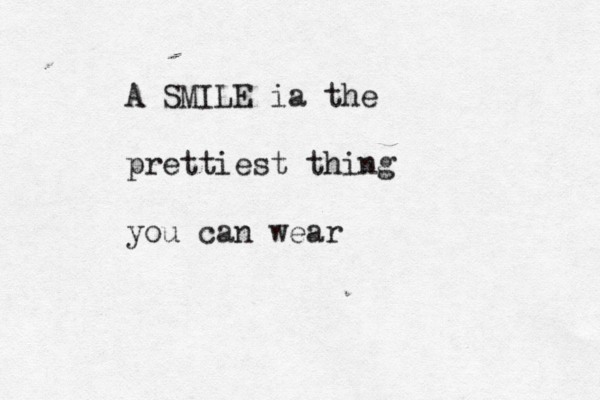 A SMILE ia the prettiest thing you can wear 