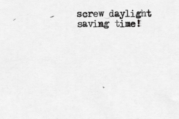 screw daylight saving time!
