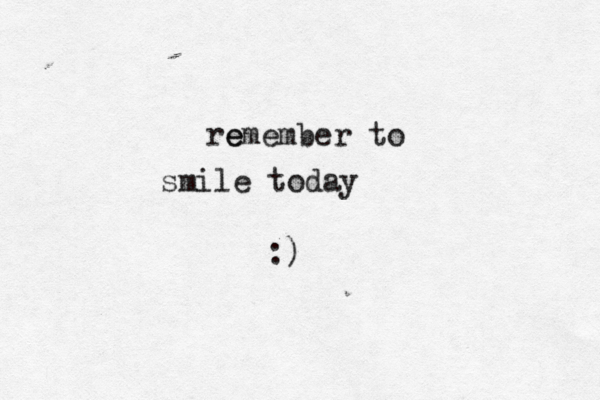 re emember to smile today :)