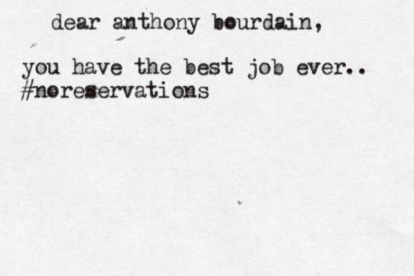 dear anthony bourdain, you have the best job ever.. #noreservations 