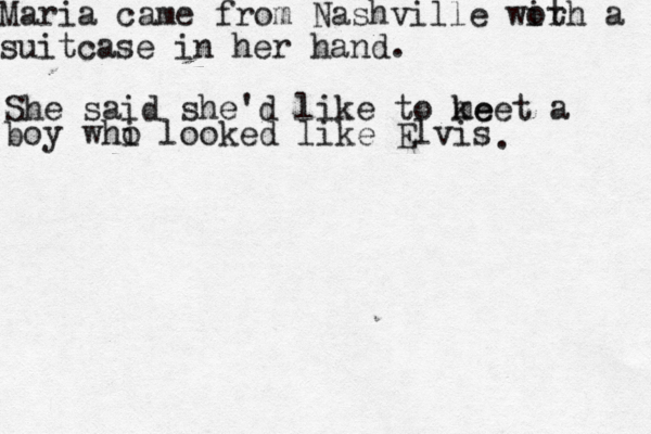 Maria came from Nashville wor ith a suitcase in her hand. She said she'd like to ke meet a boy whi o looked like Elvis . 