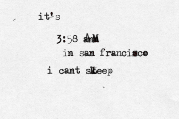 it's 3:58 ann M A in san francisco i cant skeep L 