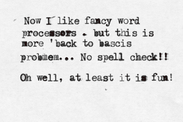 Now I like fancy word processors . but this is more 'back to bascis probme lem... No spell check!! Oh well, at least it is fun! 