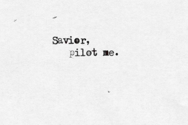 Savior, pilot me.