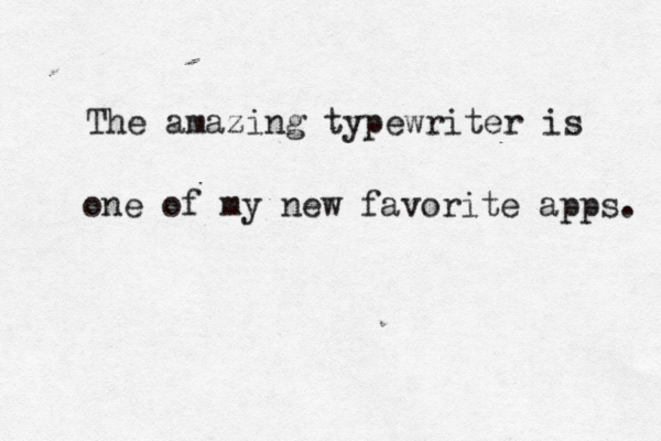 The amazing typewriter is o e n of my new favorite apps. 