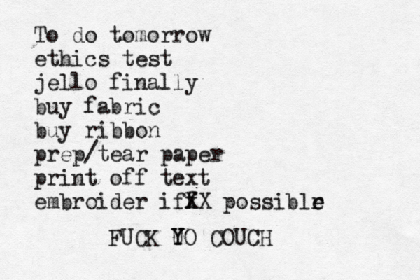 To do tomorrow ethics test jello finally buy fabric buy ribbon prep/tear paper print off text embroider iff xX X possiblr e e FUCK UO Y COUCH Y 