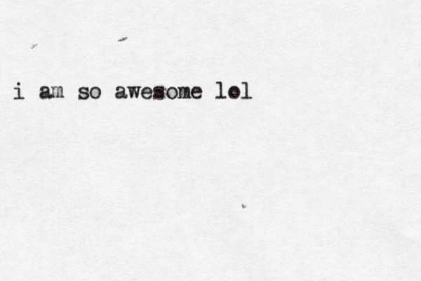 i am so awesome lol