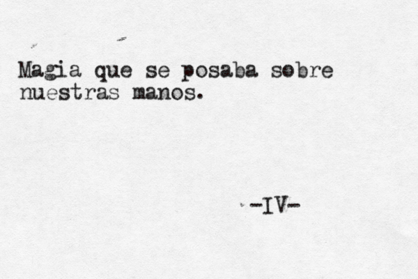 Magia que se posaba sobre nuestras manos. -IV- 