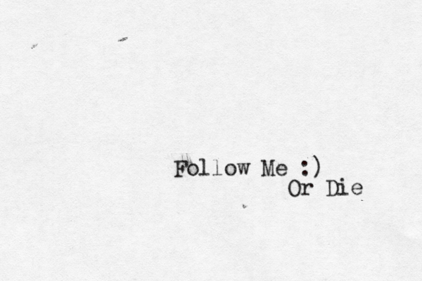 Follow Me :) Or Die 