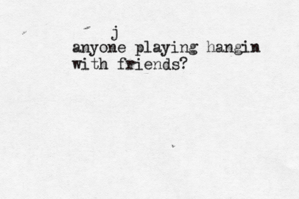 j anyone playing hangin with friends?