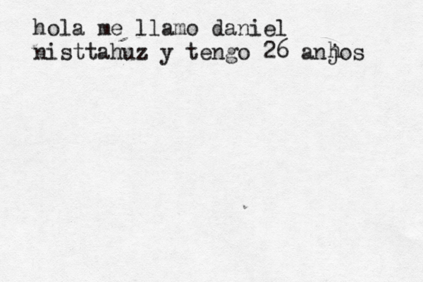 hola me llamo daniel nisttahuz y tengo 26 anjos h 