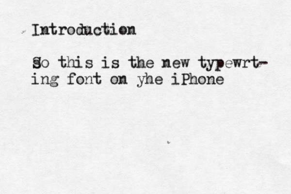 Introduction s So this is the new typewrt- ing font on yhe iPhone