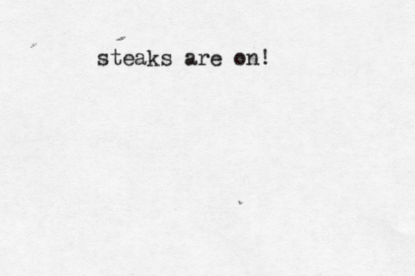 steaks are on!